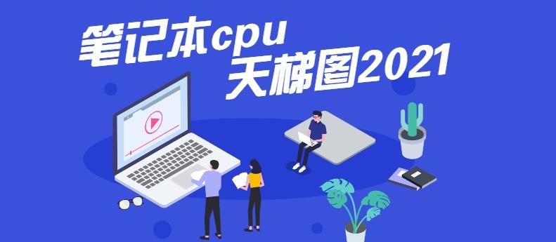 笔记本处理器性能排名天梯图 笔记本处理器排行榜天梯图2021